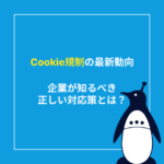 cookie規制の最新動向をチェック！企業が知るべき正しい対応策