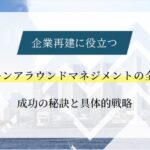 企業再建に役立つターンアラウンドマネジメントの全貌｜成功の秘訣と具体的戦略