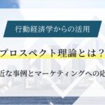 行動経済学の「プロスペクト理論」とは？身近な具体例とマーケティングへの応用わかりやすく解説