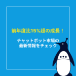 前年度比15%超！急成長中のチャットボット市場の最新情報をチェック