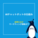 AIチャットボットの基本的な仕組み｜成果を出すマーケティング戦略まで