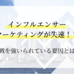 インフルエンサーマーケティングが失速！？苦戦を強いられている要因を徹底解説！