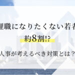 管理職になりたくない若者が約8割！人事が考えるべき対策と優秀なマネージャーの育て方