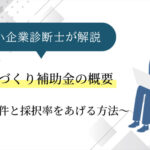 【中小企業診断士が解説】ものづくり補助金の概要〜申請条件と採択率をあげる方法〜