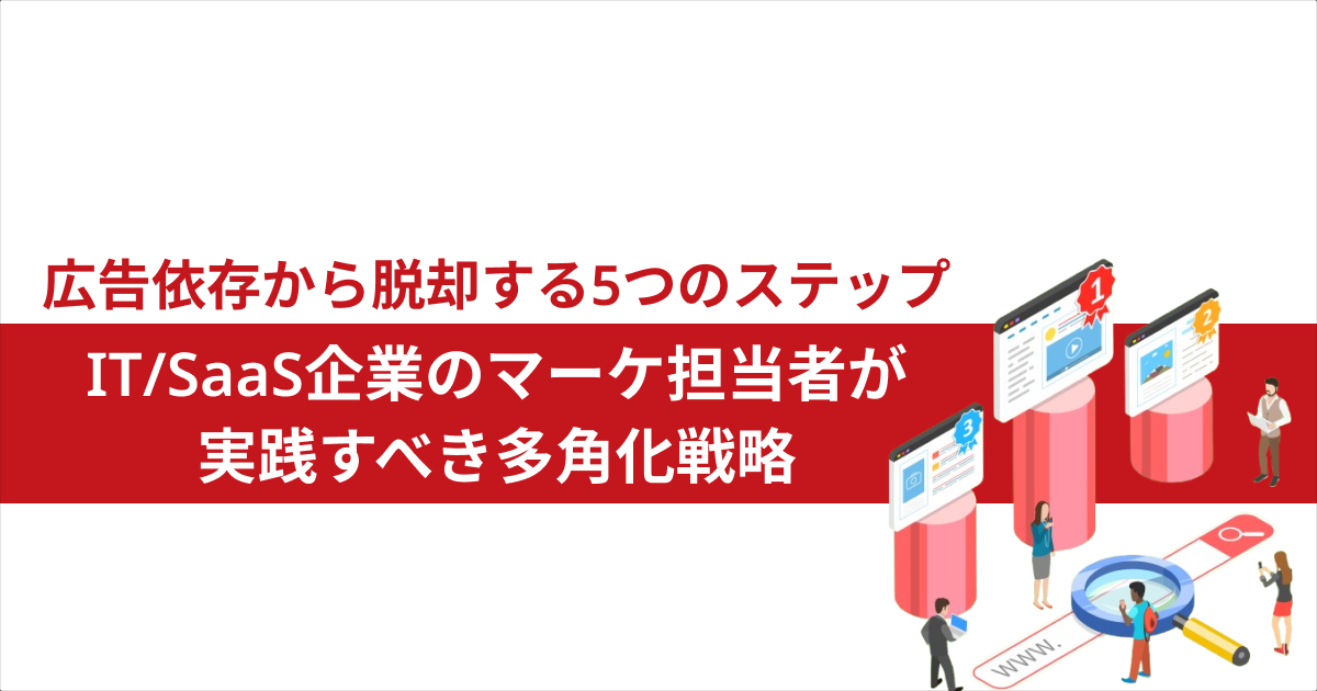 広告依存から脱却する5つのステップ｜IT/SaaS企業のマーケ担当者が 実践すべき多角化戦略