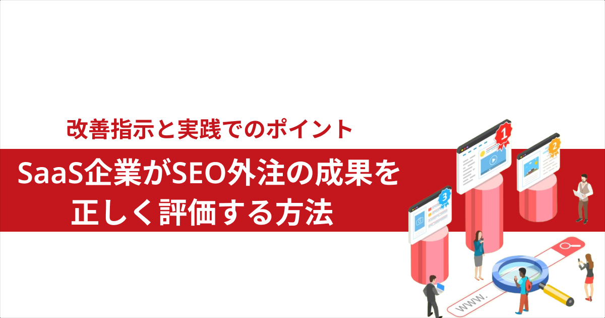 改善指示と実践でのポイント｜SaaS企業がSEO外注の成果を正しく評価する方法