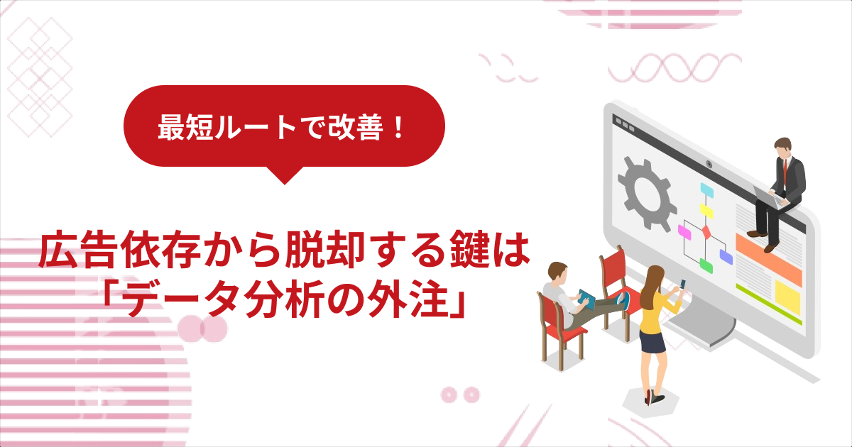 最短ルートで改善！広告依存から脱却する鍵は「データ分析の外注」