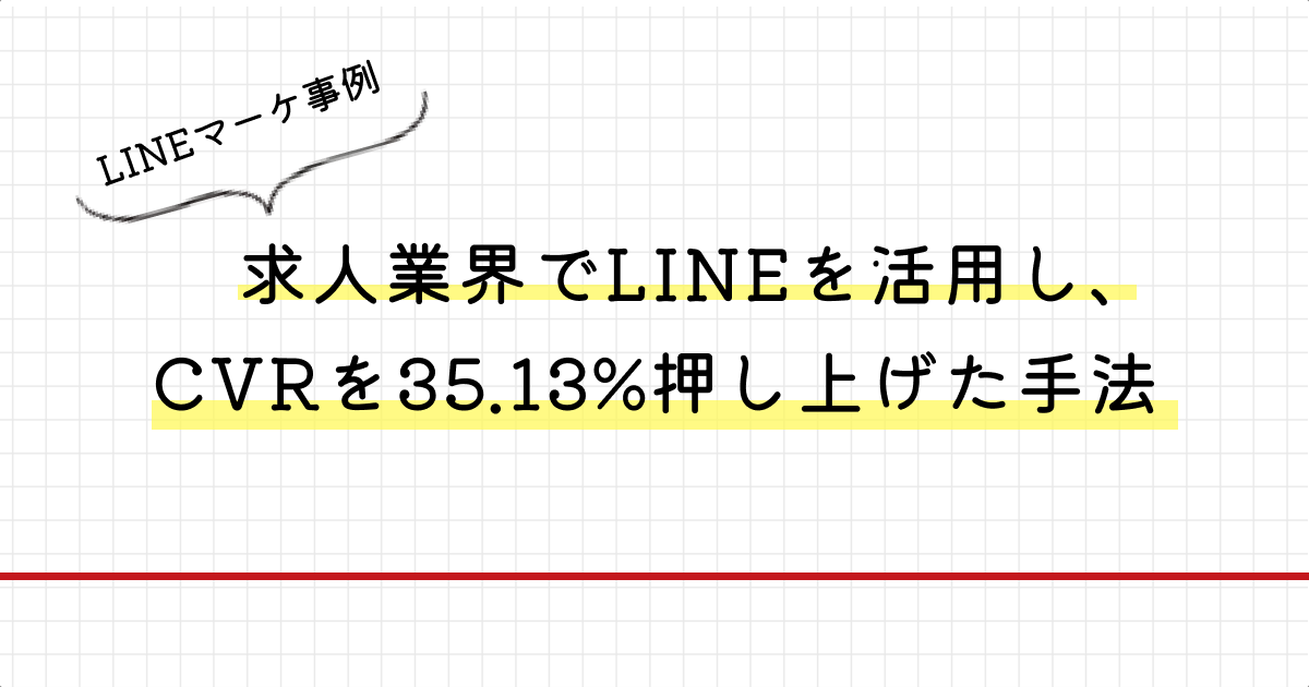 【LINEマーケティング事例】求人業界でLINEを活用し、CVRを35.13%押し上げた手法