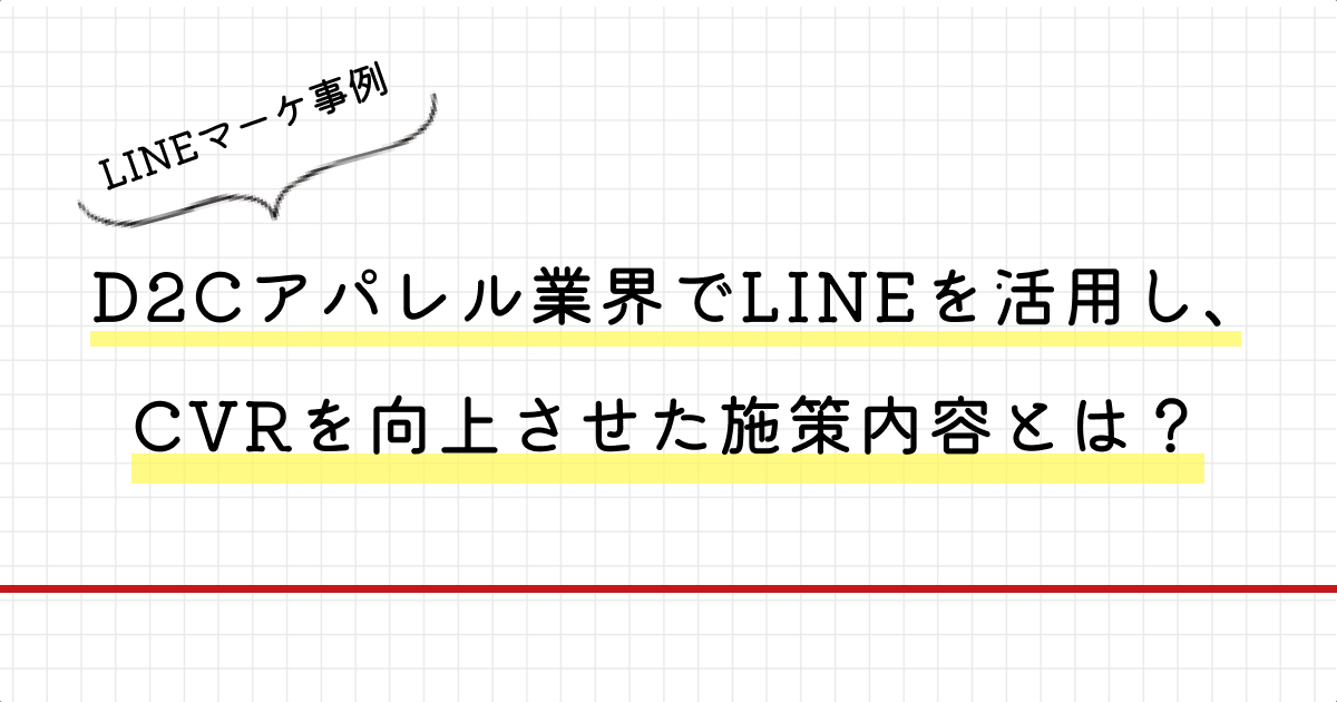 D2Cアパレル業界でLINEを活用し、CVRを向上させた施策内容とは？